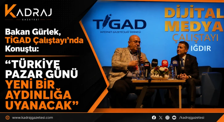 Bakan G&uuml;rlek, TİGAD &Ccedil;alıştayı&rsquo;nda Konuştu: &ldquo;T&uuml;rkiye Pazar G&uuml;n&uuml; Yeni Bir Aydınlığa Uyanacak&rdquo;
