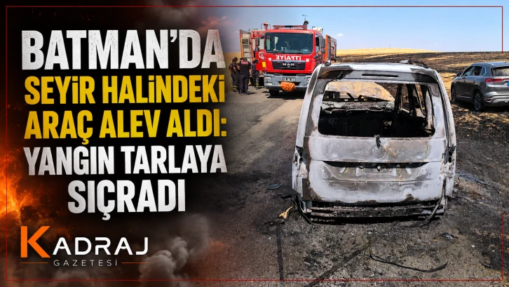 Batman&rsquo;da Seyir Halindeki Ara&ccedil; Alev Aldı: Yangın Tarlaya Sı&ccedil;radı
