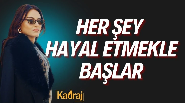 Her şey hayal etmekle başlar