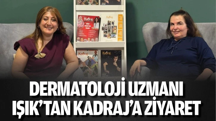 Dermatoloji Uzmanı Işık’tan Kadraj’a ziyaret