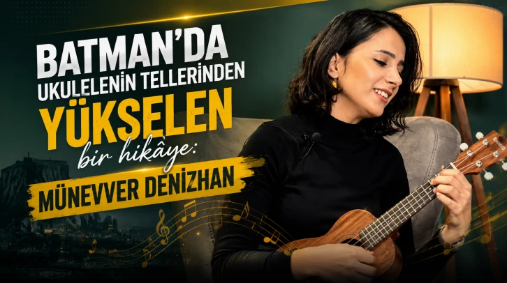 Batman&rsquo;da ukulelenin tellerinden y&uuml;kselen bir hik&acirc;ye: M&uuml;nevver Denizhan