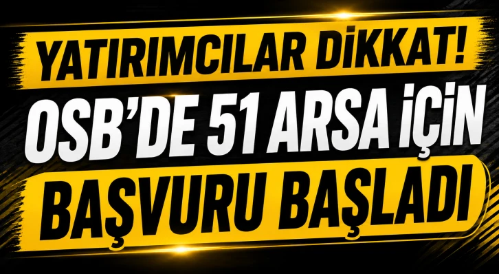 Yatırımcılar Dikkat! OSB&rsquo;de 51 Arsa İ&ccedil;in Başvuru Başladı