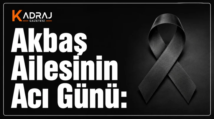 Akbaş Ailesinin Acı Günü