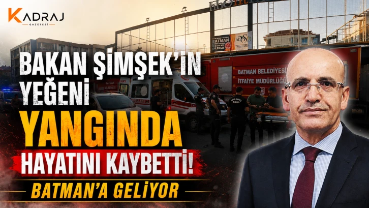 Bakan Şimşek’in Yeğeni Yangında Hayatını Kaybetti: Batman’a Geliyor