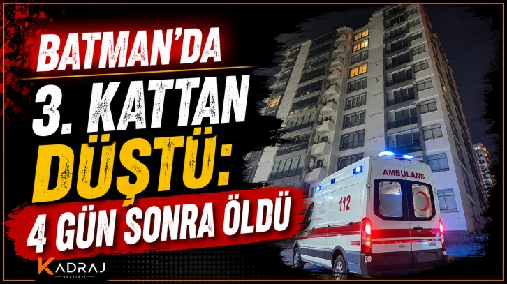 Batman’da 3. Kattan Düştü: 4 Gün Sonra Öldü