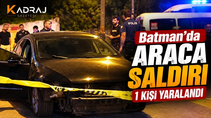 Batman’da Araca Saldırı: 1 Kişi Yaralandı