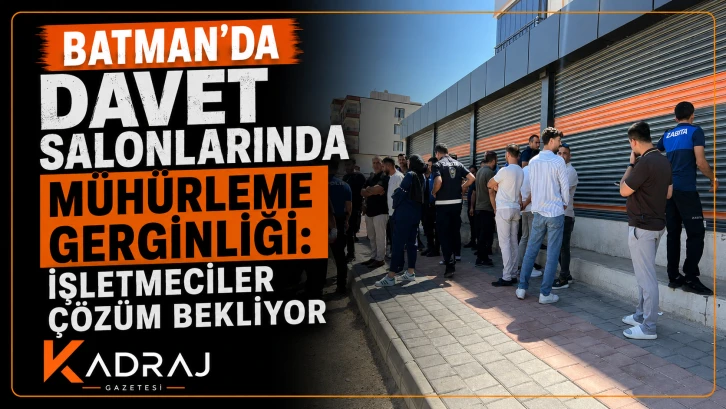 Batman&rsquo;da Davet Salonlarında M&uuml;h&uuml;rleme Gerginliği: İşletmeciler &Ccedil;&ouml;z&uuml;m Bekliyor