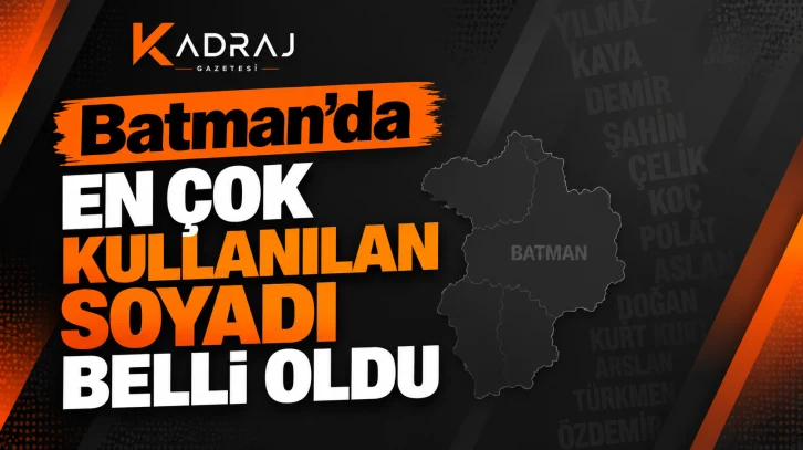 Batman&rsquo;da En &Ccedil;ok Kullanılan Soyadı Belli Oldu