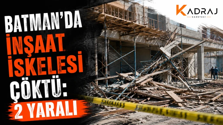 Batman’da İnşaat İskelesi Çöktü: 2 Yaralı