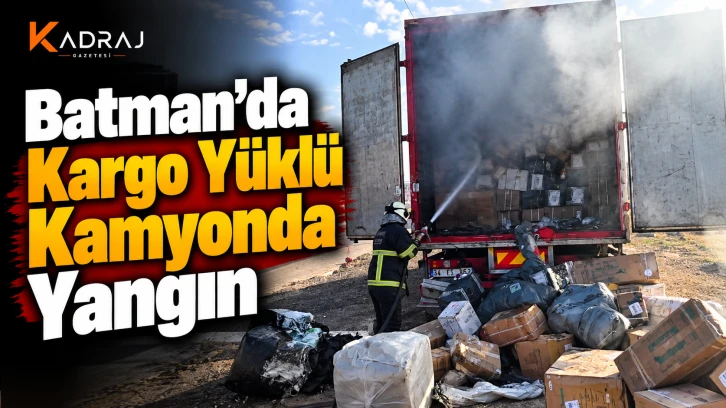 Batman&rsquo;da Kargo Y&uuml;kl&uuml; Kamyonda Yangın