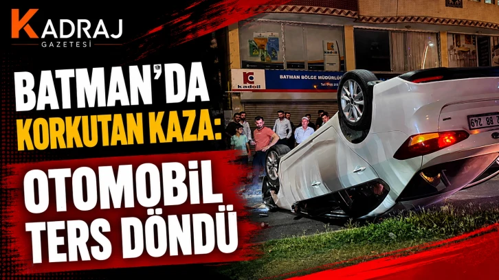 Batman&rsquo;da Korkutan Kaza: Otomobil Ters D&ouml;nd&uuml;