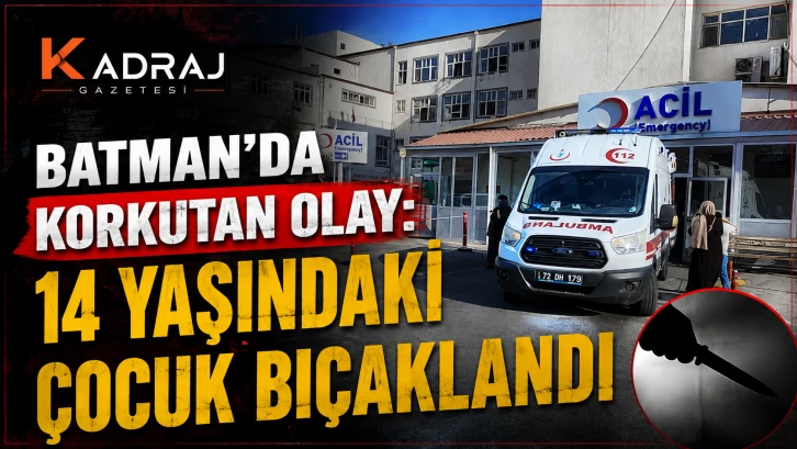 Batman&rsquo;da Korkutan Olay: 14 Yaşındaki &Ccedil;ocuk Bı&ccedil;aklandı