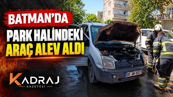 Batman’da Park Halindeki Araç Alev Aldı
