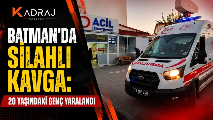 Batman&rsquo;da Silahlı Kavga: 20 Yaşındaki Gen&ccedil; Yaralandı