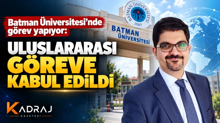 Batman Üniversitesi’nde görev yapıyor: Uluslararası göreve kabul edildi