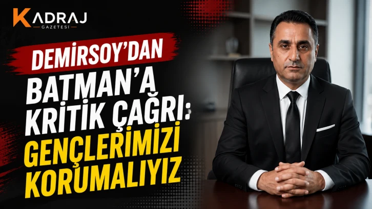 “Demirsoy’dan Batman’a Kritik Çağrı: Gençlerimizi Korumalıyız”