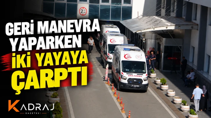 Geri Manevra Yaparken İki Yayaya &Ccedil;arptı