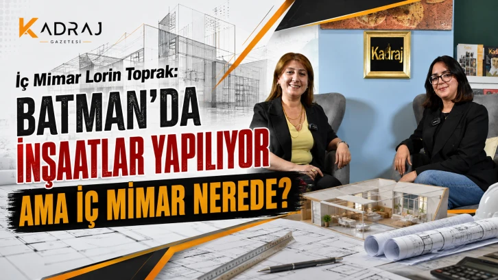 İç Mimar Lorin Toprak: Batman’da inşaatlar yapılıyor ama iç mimar nerede?