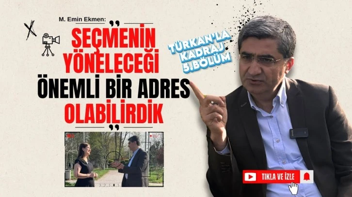 M. Emin Ekmen; “Seçmenin yöneleceği önemli bir adres olabilirdik” (Türkan’la Kadraj 5.Bölüm)