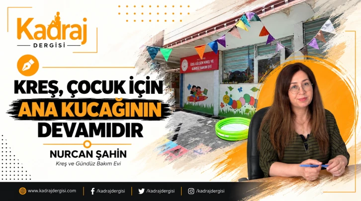 KREŞ, ÇOCUK İÇİN ANA KUCAĞININ DEVAMIDIR