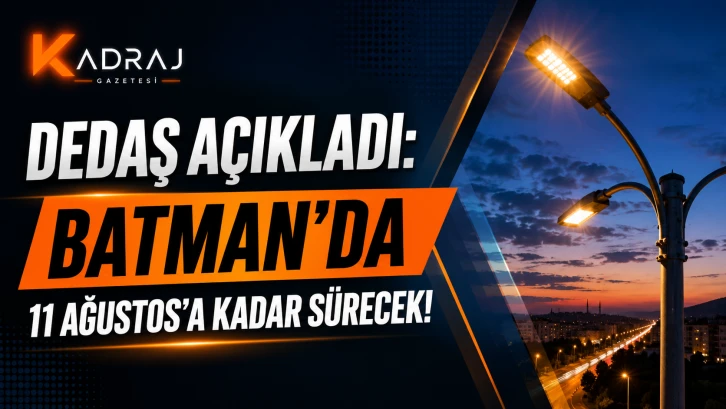 DEDAŞ AÇIKLADI:Batman’da 11 Ağustos’a Kadar Sürecek!