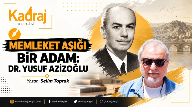 MEMLEKET AŞIĞI BİR ADAM: DR. YUSUF AZİZOĞLU
