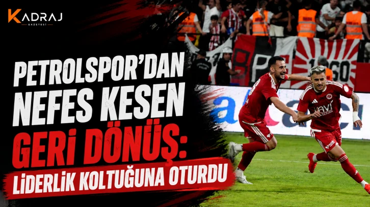 Petrolspor’dan Nefes Kesen Geri Dönüş: Liderlik Koltuğuna Oturdu