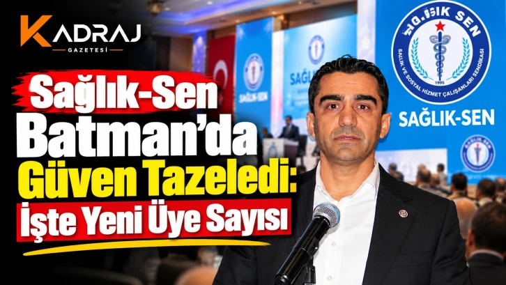 Sağlık-Sen Batman’da Güven Tazeledi: İşte Yeni Üye Sayısı
