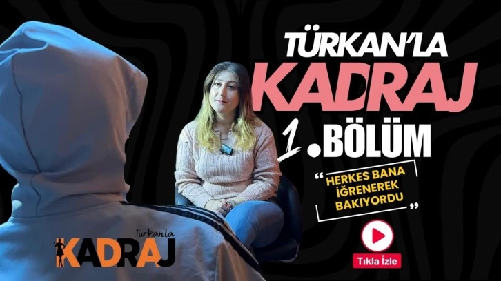 Türkan’la Kadraj: &quot;Herkes bana tiksinerek bakıyordu