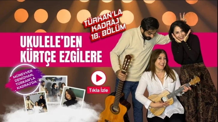 Ukulele’den Kürtçe ezgilere: Münevver Denizhan, Türkan’la Kadraj’da