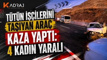 Tütün İşçilerini Taşıyan Araç Kaza Yaptı: 4 Kadın Yaralı