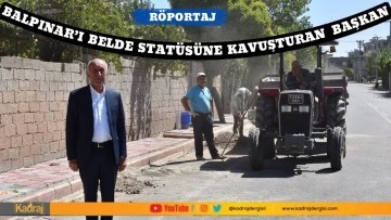Balpınar’ı belde statüsüne kavuşturan başkan…