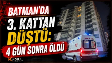 Batman&rsquo;da 3. Kattan D&uuml;şt&uuml;: 4 G&uuml;n Sonra &Ouml;ld&uuml;