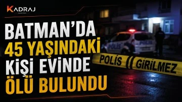 Batman'da 45 Yaşındaki Kişi Evinde &Ouml;l&uuml; Bulundu
