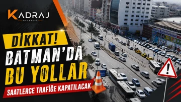 Batman&rsquo;da Bu Yollar Saatlerce Trafiğe Kapatılacak