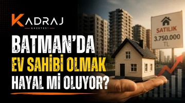 BATMAN&rsquo;DA EV SAHİBİ OLMAK HAYAL Mİ OLUYOR?