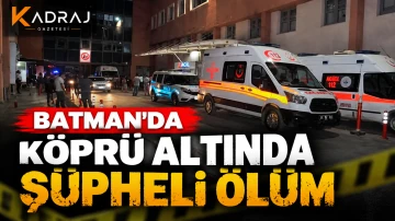 Batman&rsquo;da K&ouml;pr&uuml; Altında Ş&uuml;pheli &Ouml;l&uuml;m  