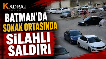 Batman&rsquo;da Sokak Ortasında Silahlı Saldırı