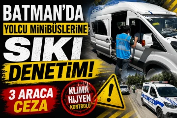 Batman&rsquo;da Yolcu Minib&uuml;slerine Sıkı Denetim: 3 Araca Ceza