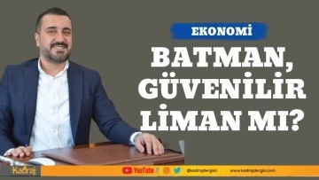 BATMAN, GÜVENİLİR LİMAN MI?