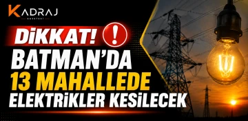 DİKKAT BATMAN'DA 13 MAHALLEDE ELEKTRİKLER KESİLECEK