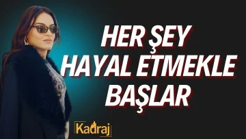 Her şey hayal etmekle başlar
