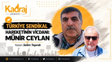 T&Uuml;RKİYE SENDİKAL HAREKETİNİN VİCDANI: M&Uuml;NİR CEYLAN
