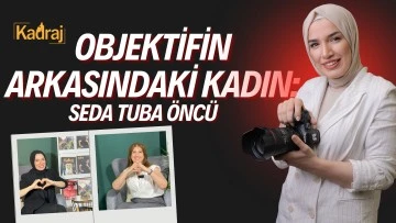 Objektifin arkasındaki kadın: Seda Tuba Öncü…