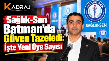 Sağlık-Sen Batman&rsquo;da G&uuml;ven Tazeledi: İşte Yeni &Uuml;ye Sayısı