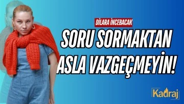 Soru sormaktan asla vazgeçmeyin!