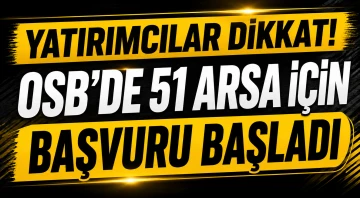 Yatırımcılar Dikkat! OSB&rsquo;de 51 Arsa İ&ccedil;in Başvuru Başladı